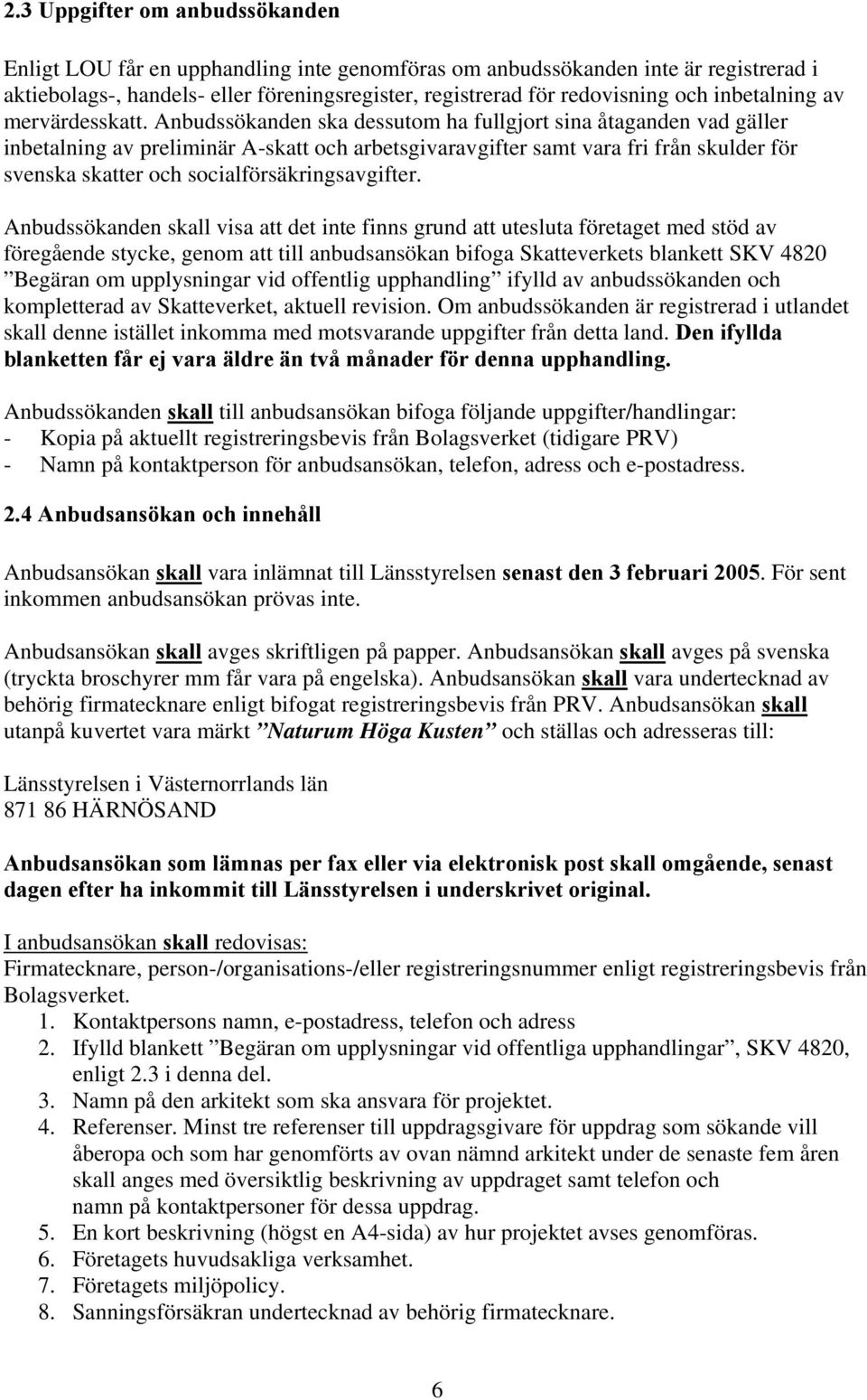 Anbudssökanden ska dessutom ha fullgjort sina åtaganden vad gäller inbetalning av preliminär A-skatt och arbetsgivaravgifter samt vara fri från skulder för svenska skatter och