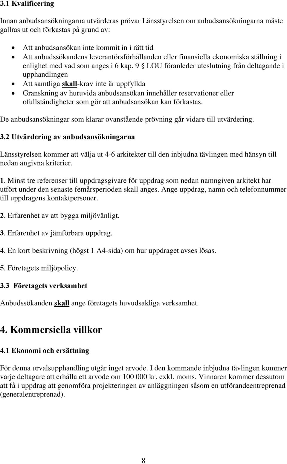 9 LOU föranleder uteslutning från deltagande i upphandlingen Att samtliga skall-krav inte är uppfyllda Granskning av huruvida anbudsansökan innehåller reservationer eller ofullständigheter som gör