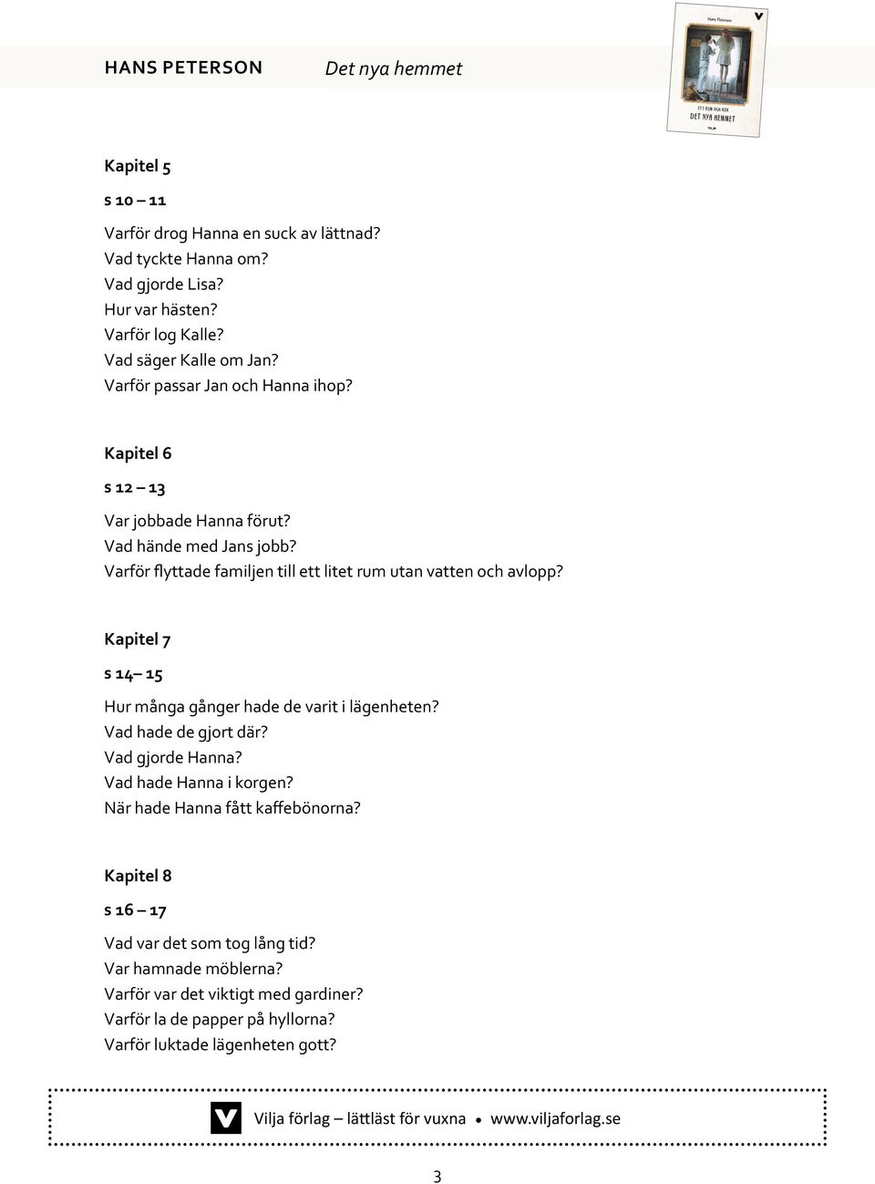 Varför flyttade familjen till ett litet rum utan vatten och avlopp? Kapitel 7 s 14 15 Hur många gånger hade de varit i lägenheten? Vad hade de gjort där?