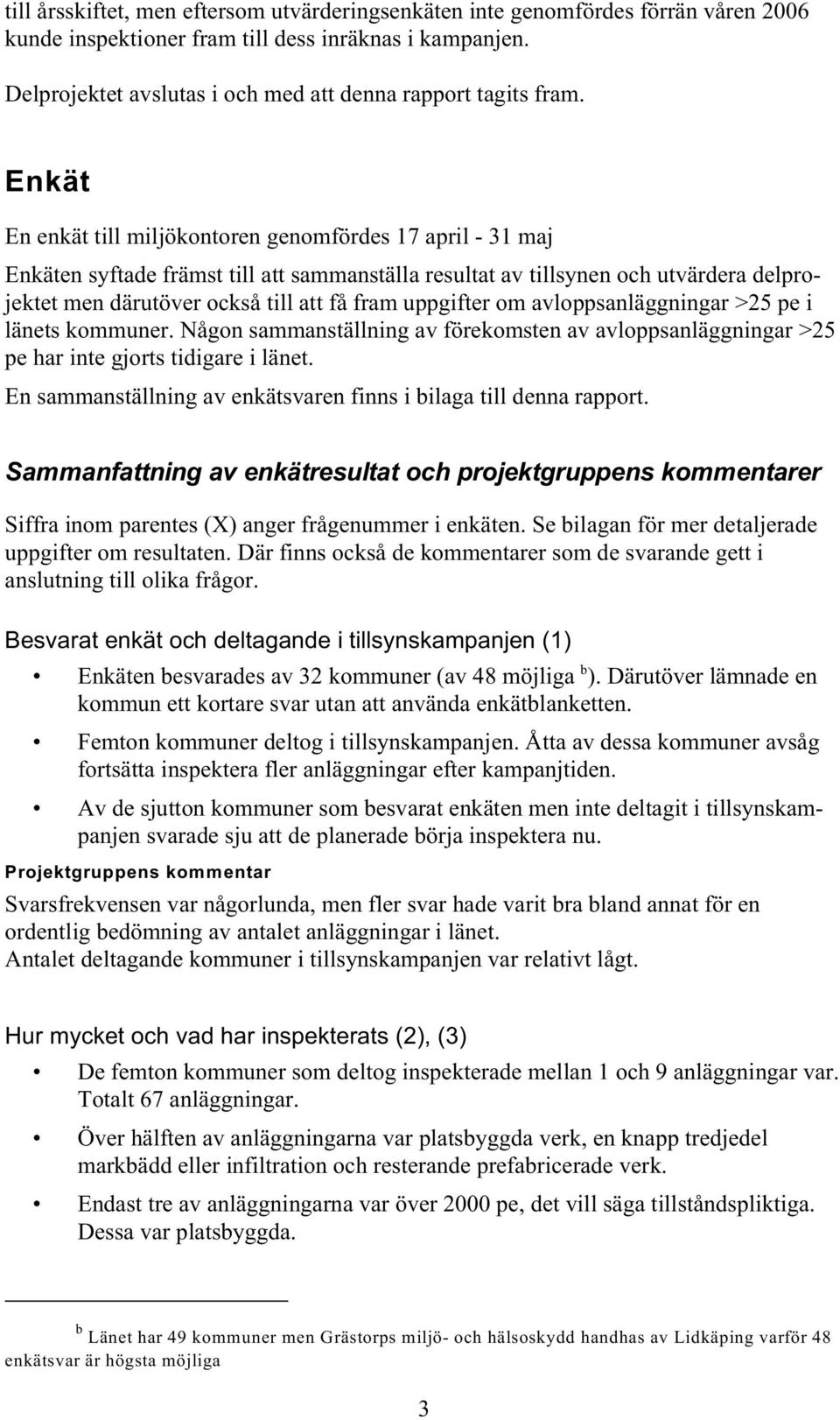 Enkät En enkät till miljökontoren genomfördes 17 april - 31 maj Enkäten syftade främst till att sammanställa resultat av tillsynen och utvärdera delprojektet men därutöver också till att få fram