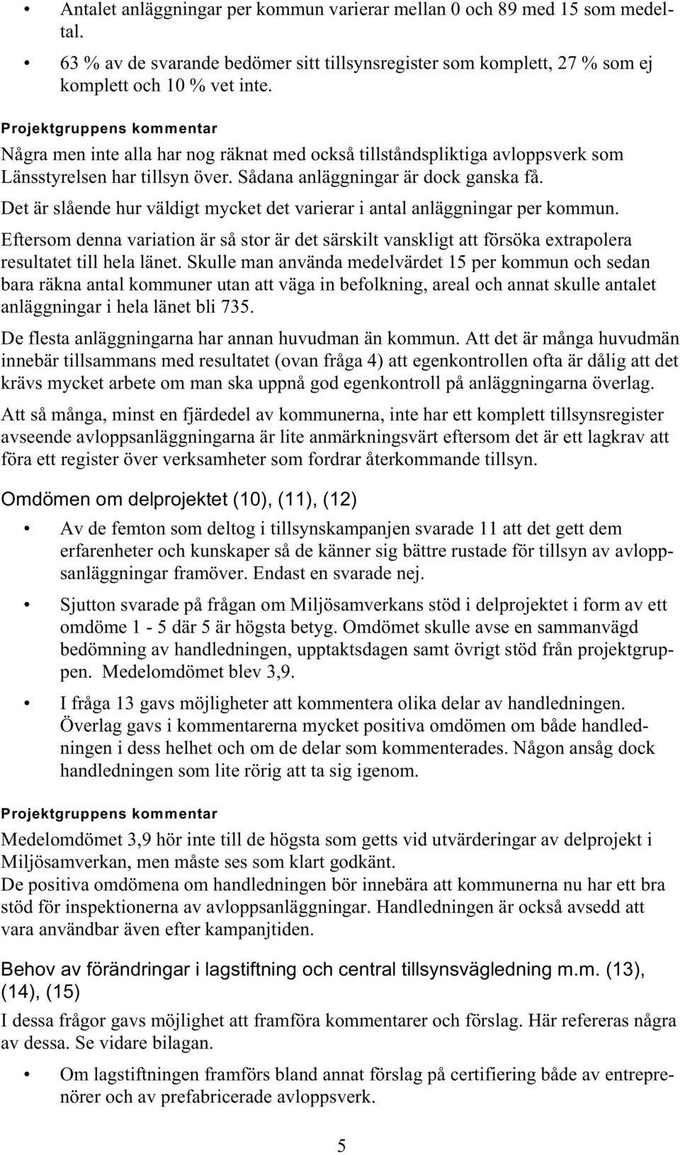 Det är slående hur väldigt mycket det varierar i antal anläggningar per kommun. Eftersom denna variation är så stor är det särskilt vanskligt att försöka extrapolera resultatet till hela länet.