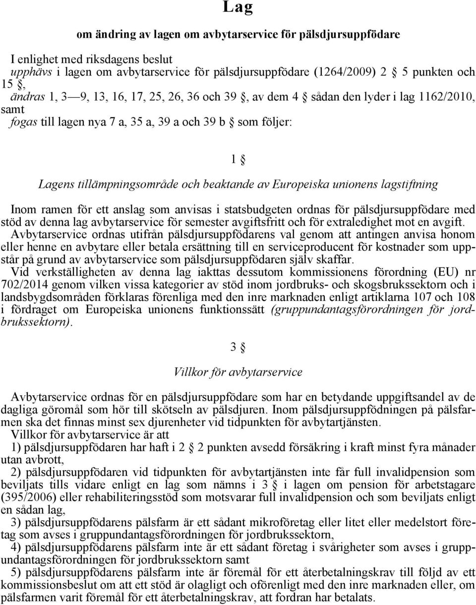 unionens lagstiftning Inom ramen för ett anslag som anvisas i statsbudgeten ordnas för pälsdjursuppfödare med stöd av denna lag avbytarservice för semester avgiftsfritt och för extraledighet mot en