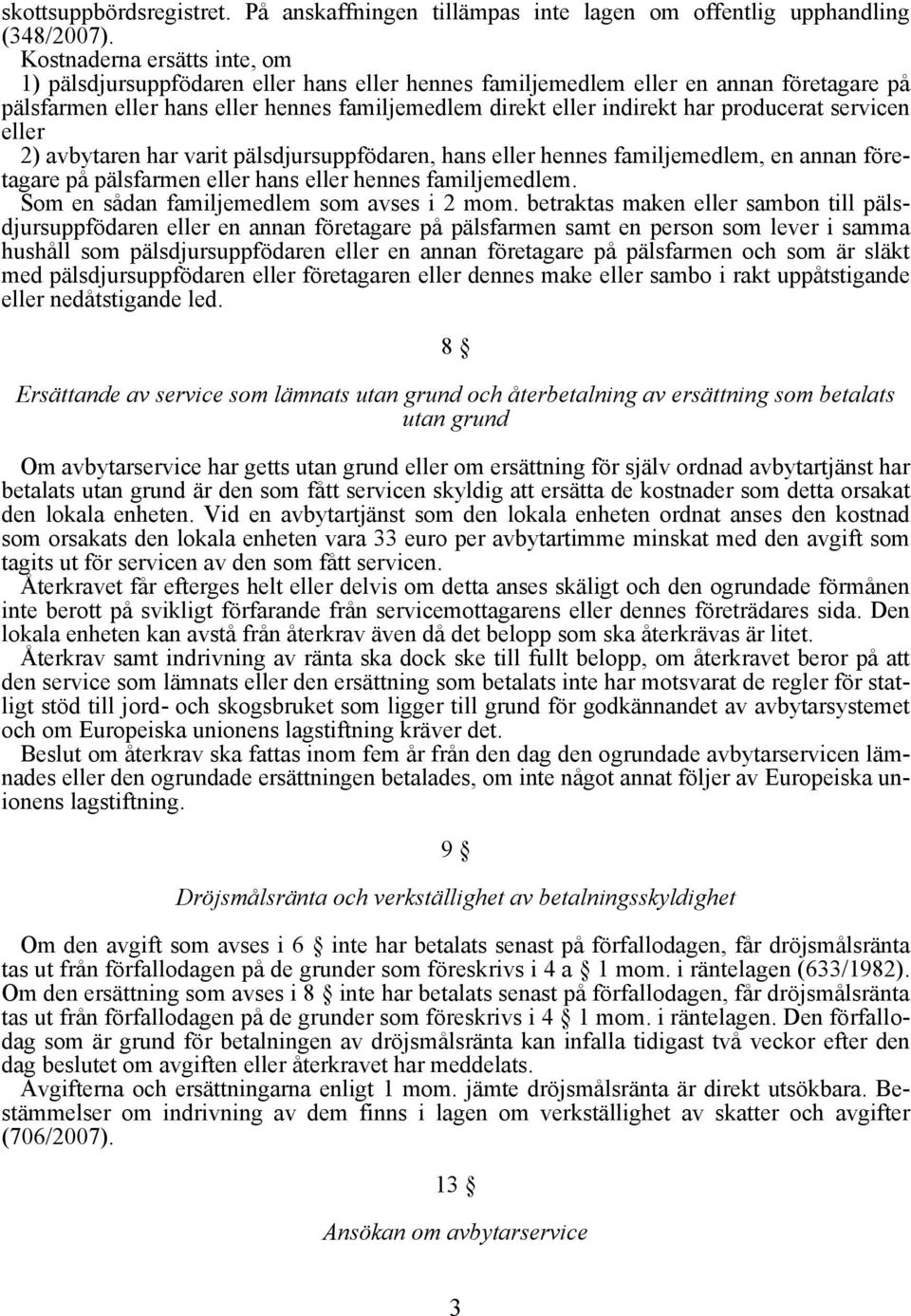 producerat servicen eller 2) avbytaren har varit pälsdjursuppfödaren, hans eller hennes familjemedlem, en annan företagare på pälsfarmen eller hans eller hennes familjemedlem.