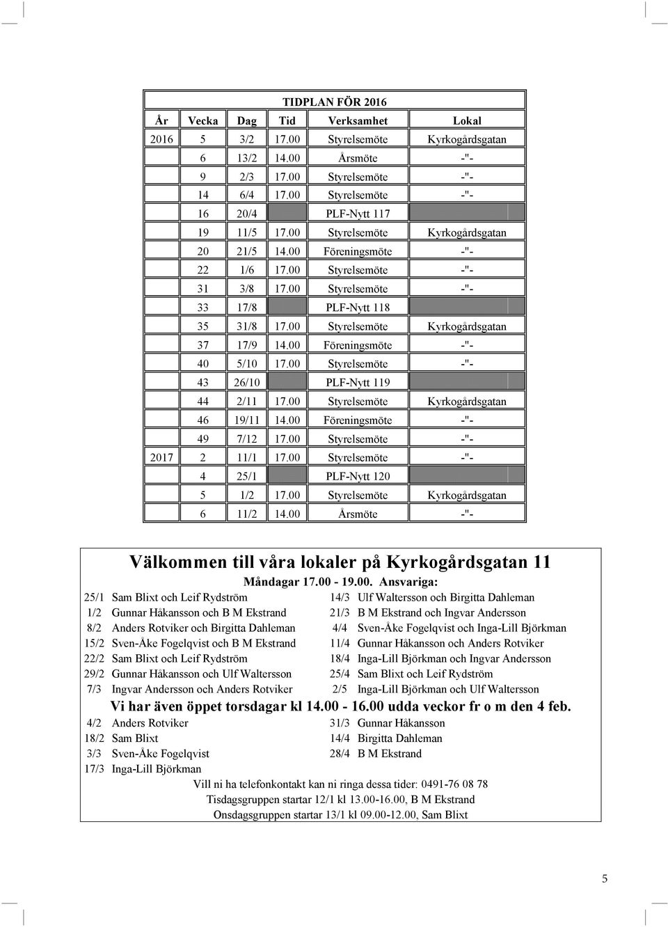 00 Styrelsemöte -"- 33 17/8 PLF-Nytt 118 35 31/8 17.00 Styrelsemöte Kyrkogårdsgatan 37 17/9 14.00 Föreningsmöte -"- 40 5/10 17.00 Styrelsemöte -"- 43 26/10 PLF-Nytt 119 44 2/11 17.