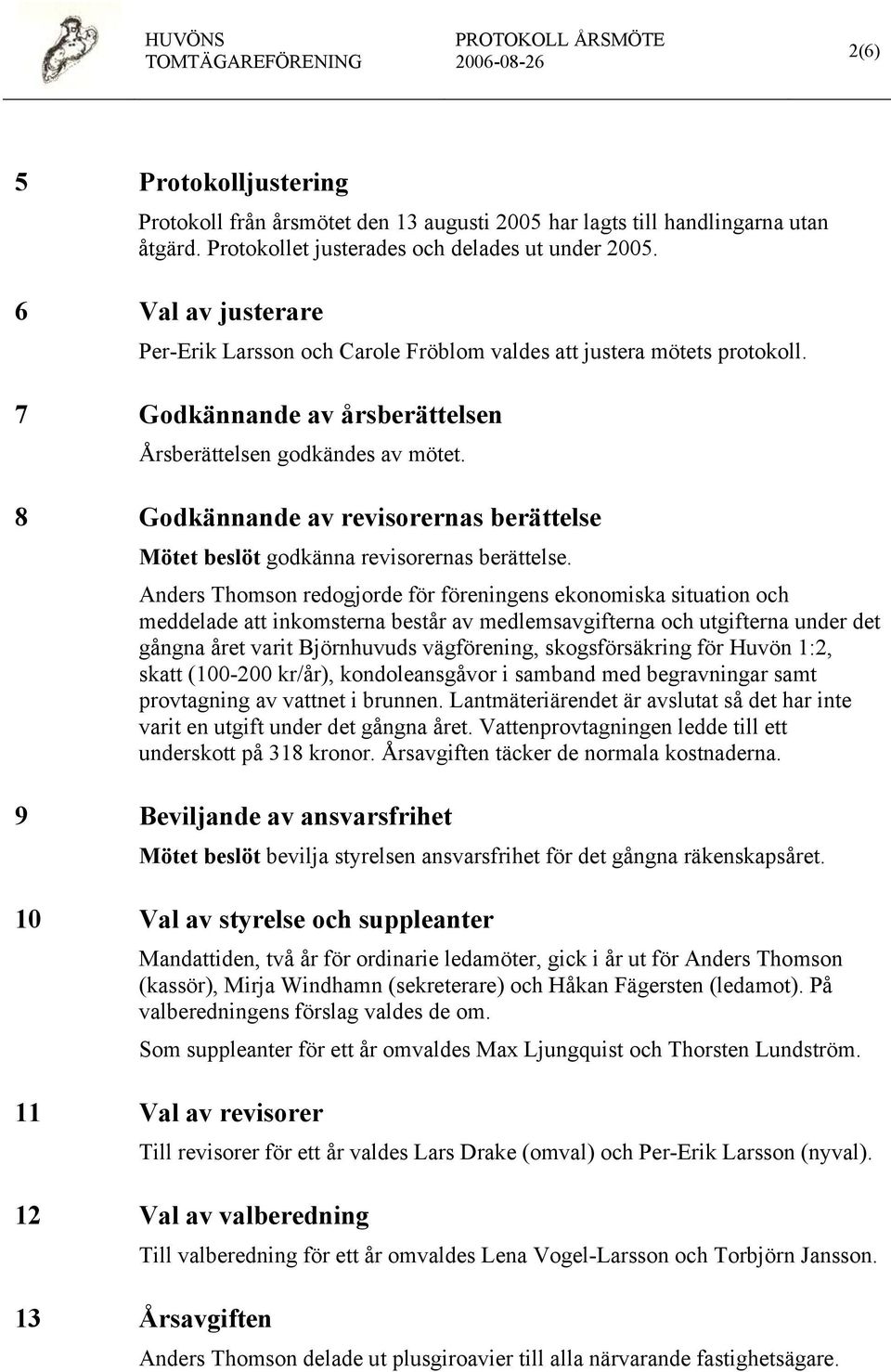 8 Godkännande av revisorernas berättelse Mötet beslöt godkänna revisorernas berättelse.