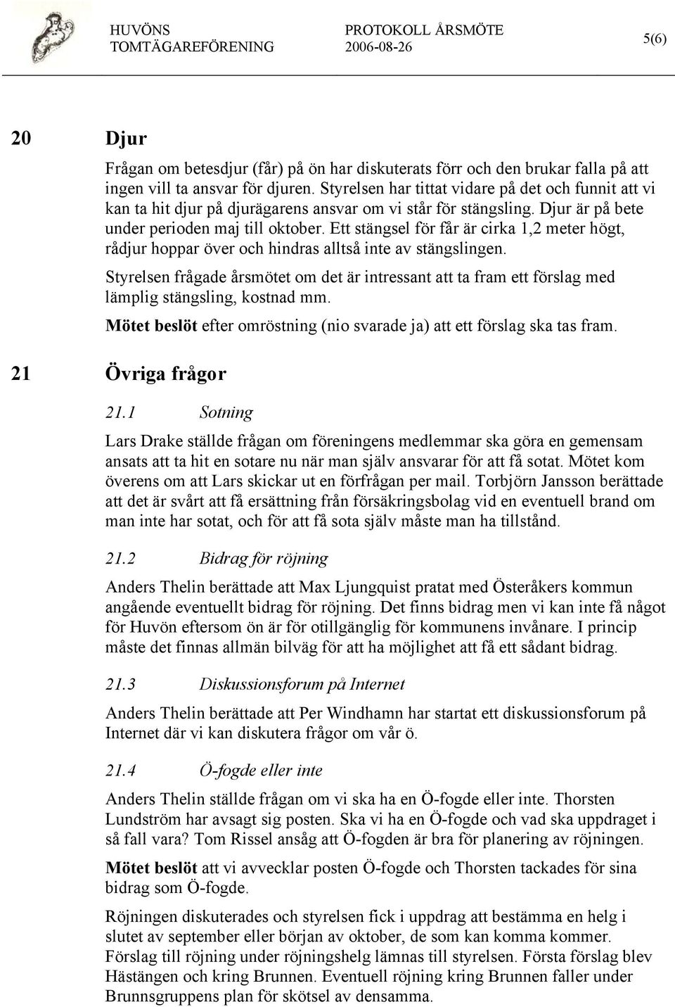 Ett stängsel för får är cirka 1,2 meter högt, rådjur hoppar över och hindras alltså inte av stängslingen.