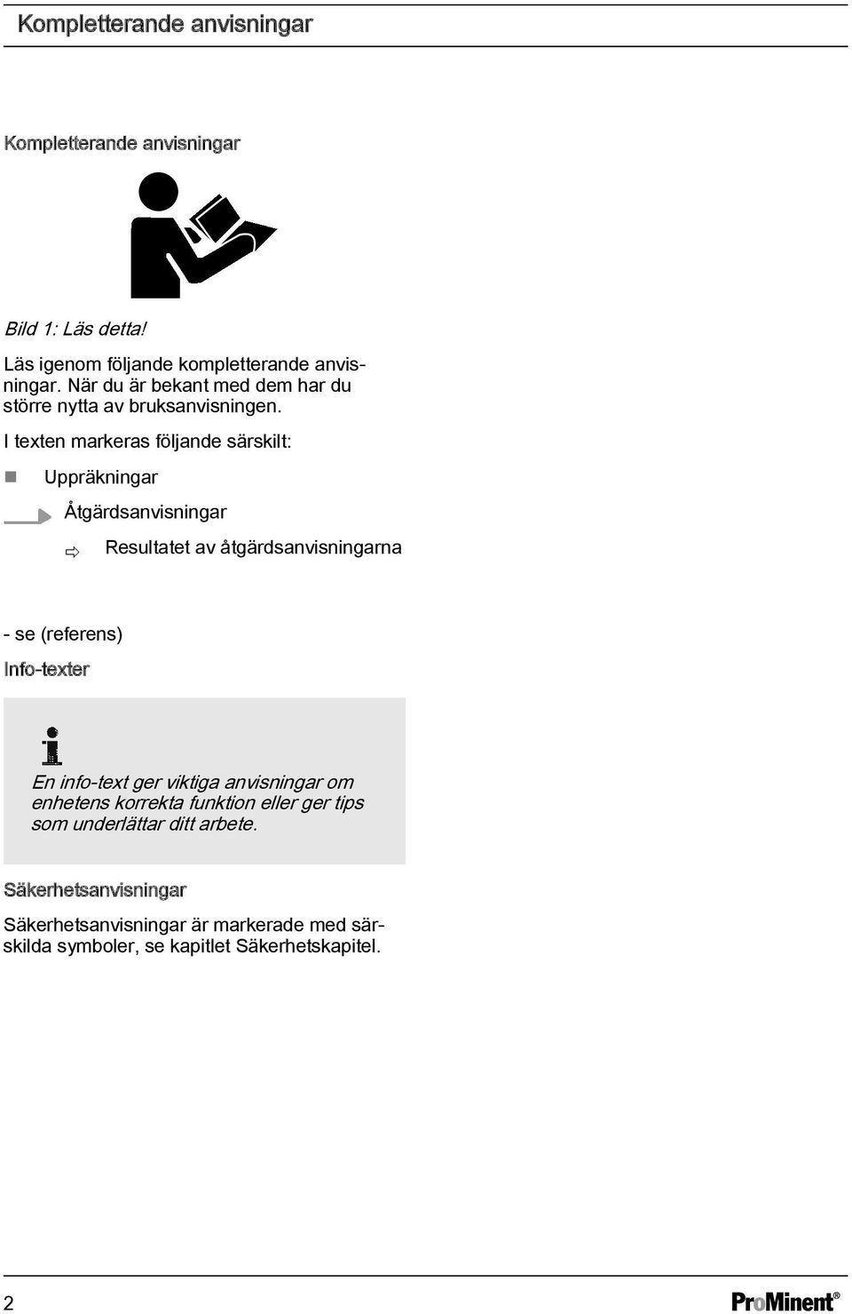 I texten markeras följande särskilt: Uppräkningar Åtgärdsanvisningar ð Resultatet av åtgärdsanvisningarna - se (referens) Info-texter