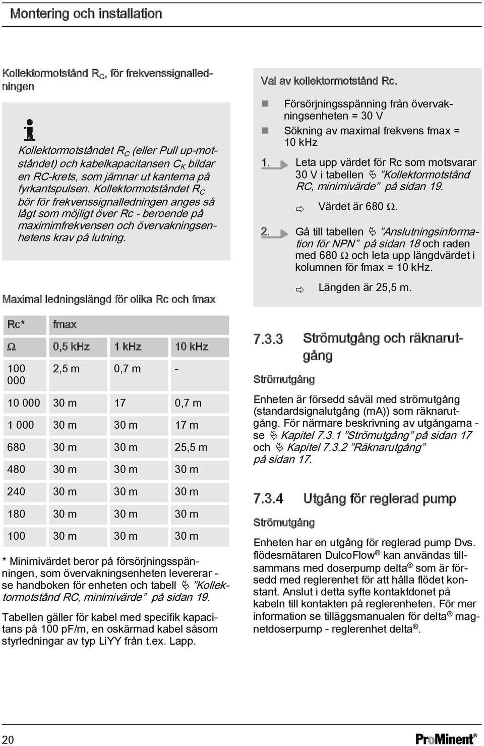 Maximal ledningslängd för olika Rc och fmax Rc* fmax Ω 0,5 khz 1 khz 10 khz 100 000 2,5 m 0,7 m - 10 000 30 m 17 0,7 m 1 000 30 m 30 m 17 m 680 30 m 30 m 25,5 m 480 30 m 30 m 30 m 240 30 m 30 m 30 m