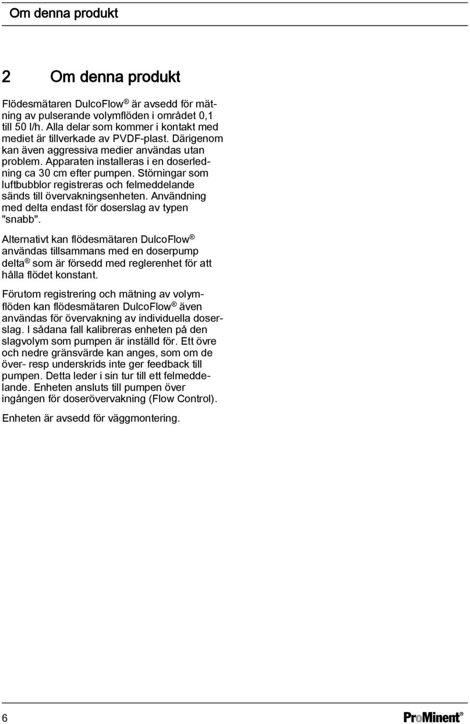 Störningar som luftbubblor registreras och felmeddelande sänds till övervakningsenheten. Användning med delta endast för doserslag av typen "snabb".