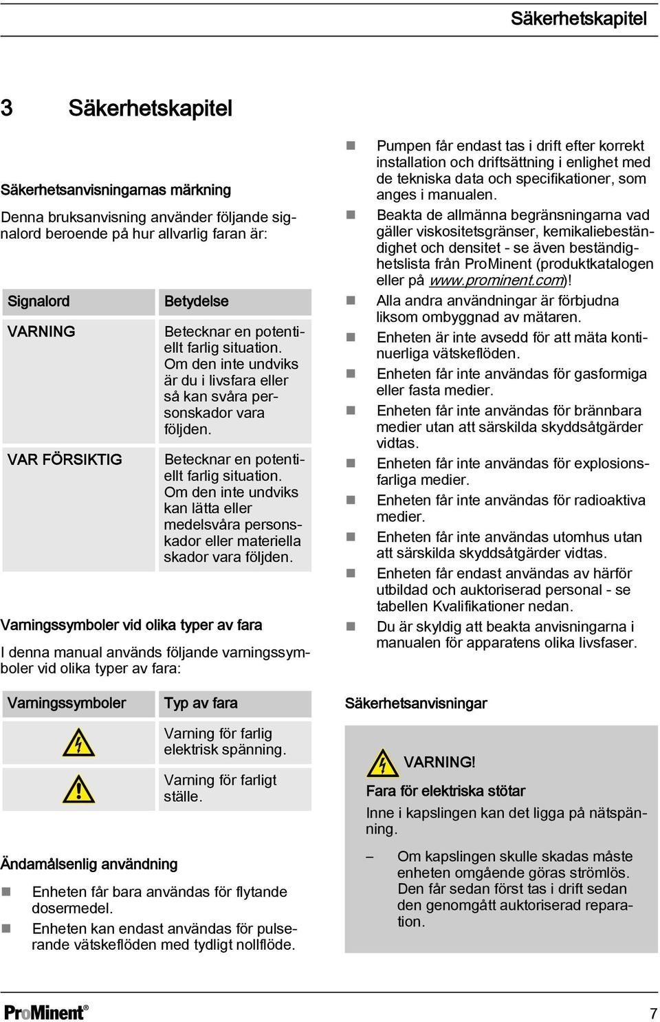 Om den inte undviks kan lätta eller medelsvåra personskador eller materiella skador vara följden.