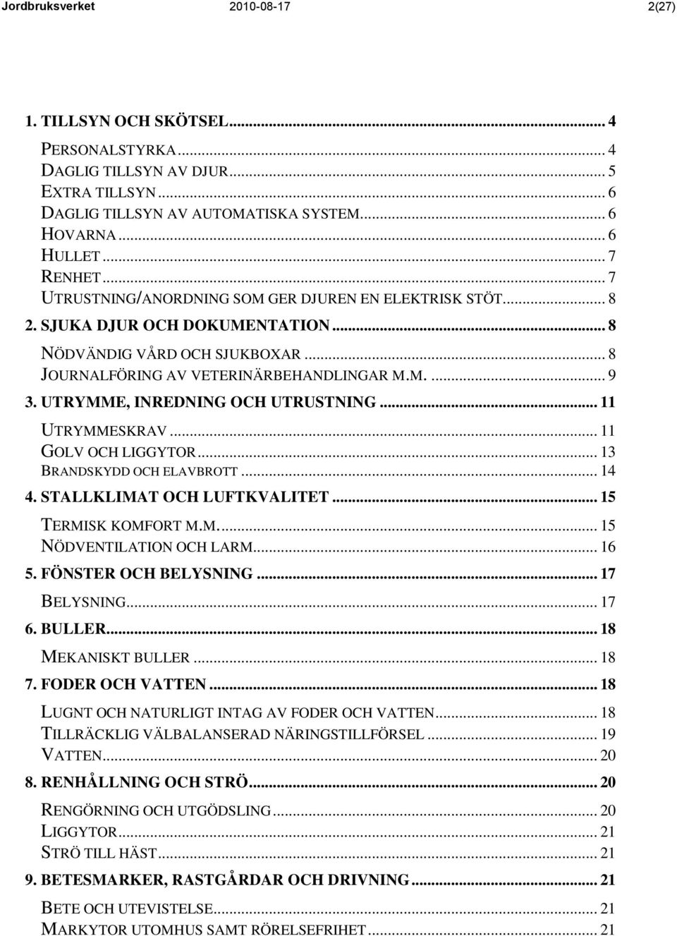 UTRYMME, INREDNING OCH UTRUSTNING... 11 UTRYMMESKRAV... 11 GOLV OCH LIGGYTOR... 13 BRANDSKYDD OCH ELAVBROTT... 14 4. STALLKLIMAT OCH LUFTKVALITET... 15 TERMISK KOMFORT M.M.... 15 NÖDVENTILATION OCH LARM.