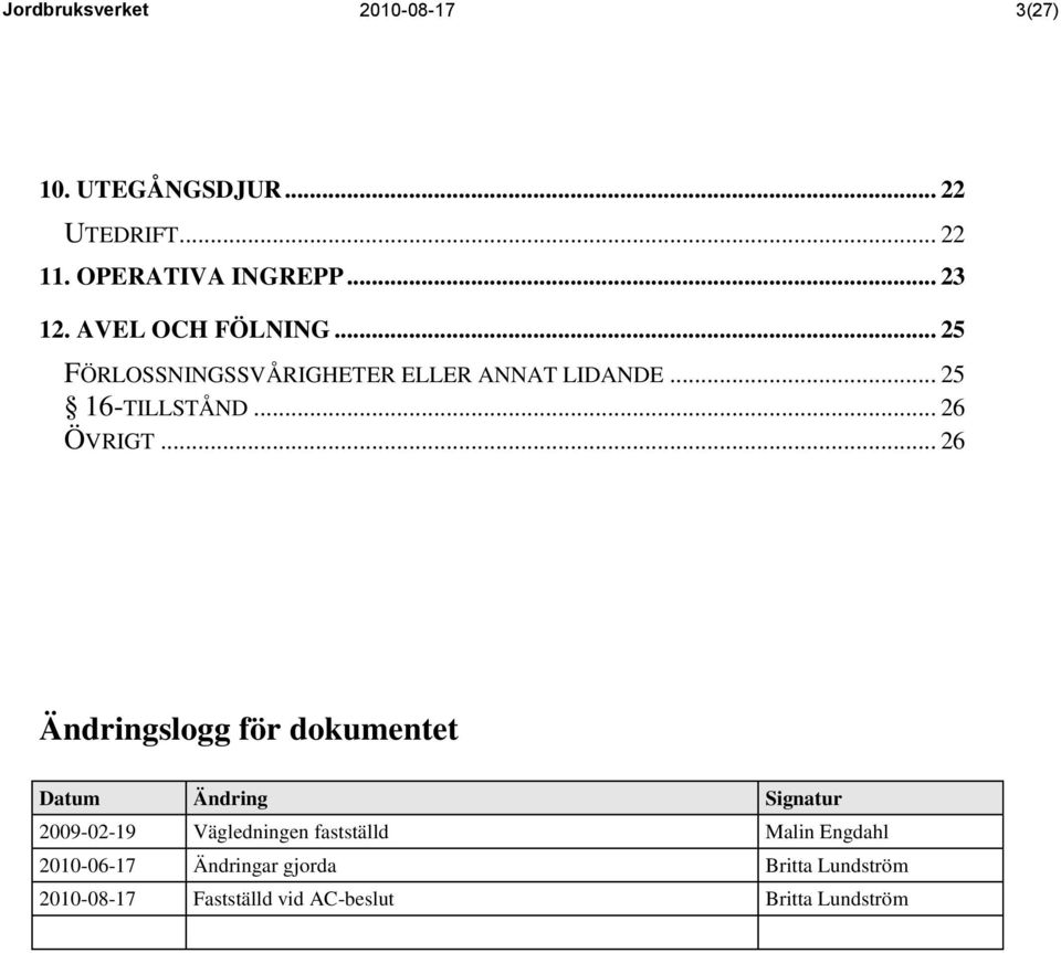 .. 26 Ändringslogg för dokumentet Datum Ändring Signatur 2009-02-19 Vägledningen fastställd Malin