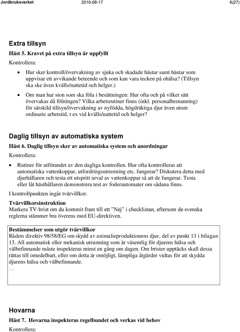 (Tillsyn ska ske även kvälls/nattetid och helger.) Om man har ston som ska föla i besättningen: Hur ofta och på vilket sätt övervakas då fölningen? Vilka arbetsrutiner finns (inkl.