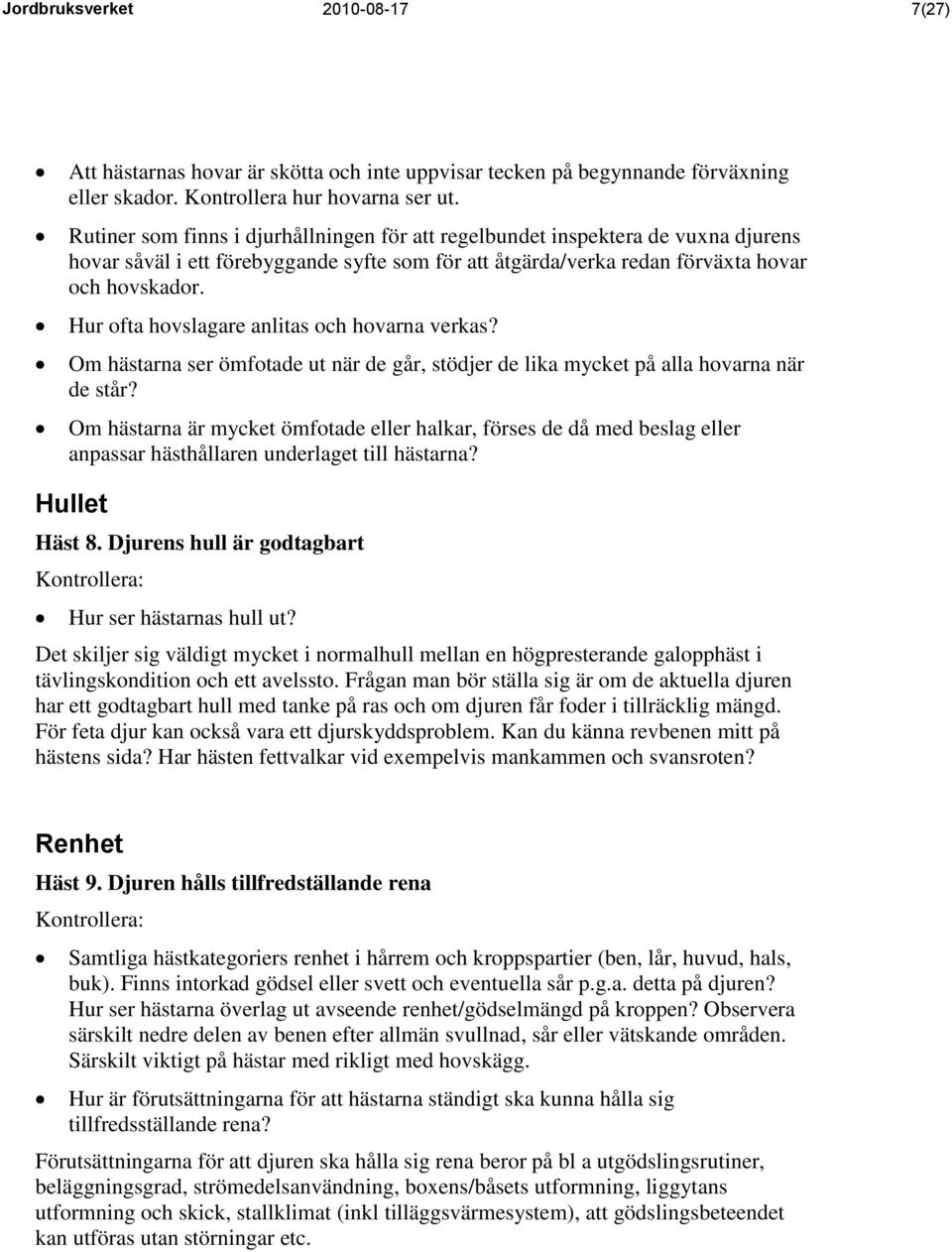 Hur ofta hovslagare anlitas och hovarna verkas? Om hästarna ser ömfotade ut när de går, stödjer de lika mycket på alla hovarna när de står?