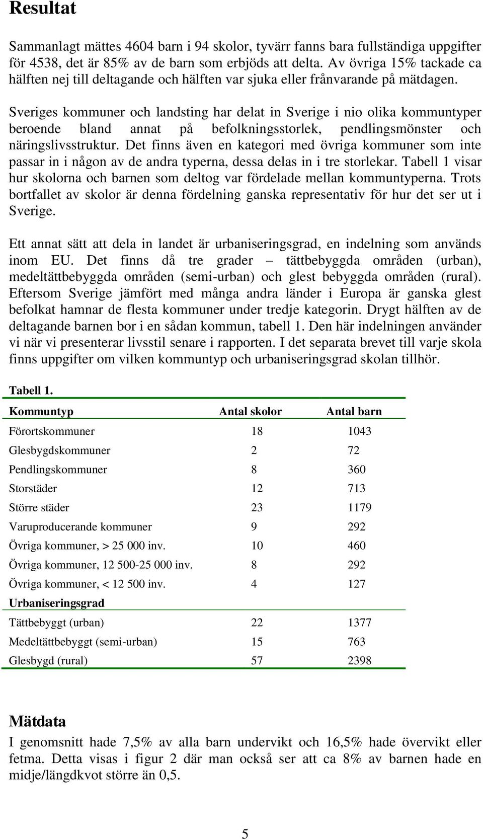 Sveriges kommuner och landsting har delat in Sverige i nio olika kommuntyper beroende bland annat på befolkningsstorlek, pendlingsmönster och näringslivsstruktur.