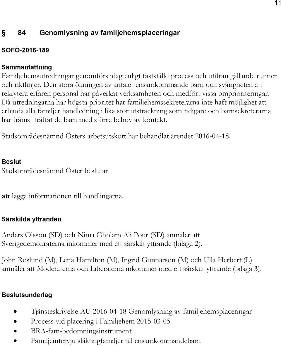 Då utredningarna har högsta prioritet har familjehemssekreterarna inte haft möjlighet att erbjuda alla familjer handledning i lika stor utsträckning som tidigare och barnsekreterarna har främst