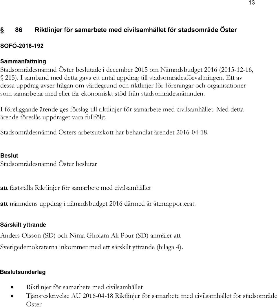 Ett av dessa uppdrag avser frågan om värdegrund och riktlinjer för föreningar och organisationer som samarbetar med eller får ekonomiskt stöd från stadsområdesnämnden.