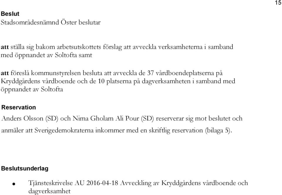 med öppnandet av Soltofta Reservation Anders Olsson (SD) och Nima Gholam Ali Pour (SD) reserverar sig mot beslutet och anmäler att