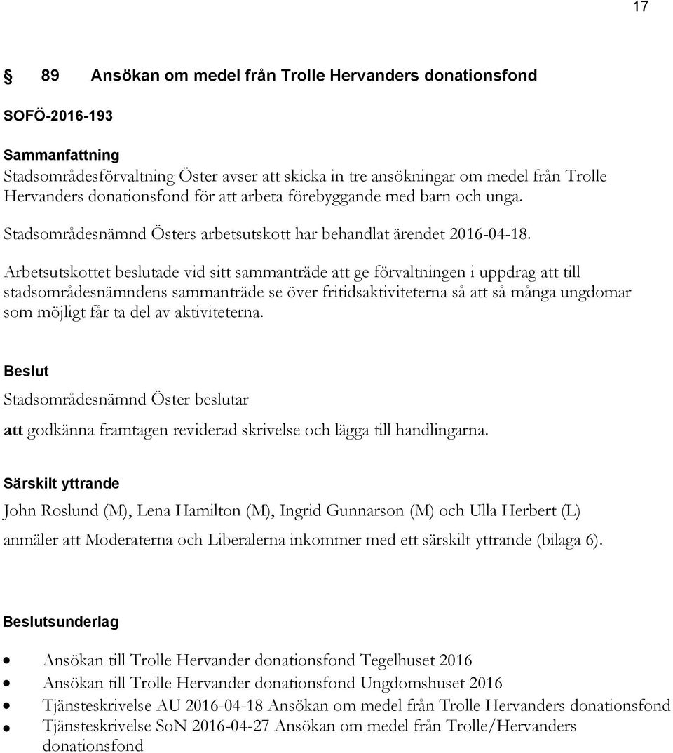 Arbetsutskottet beslutade vid sitt sammanträde att ge förvaltningen i uppdrag att till stadsområdesnämndens sammanträde se över fritidsaktiviteterna så att så många ungdomar som möjligt får ta del av