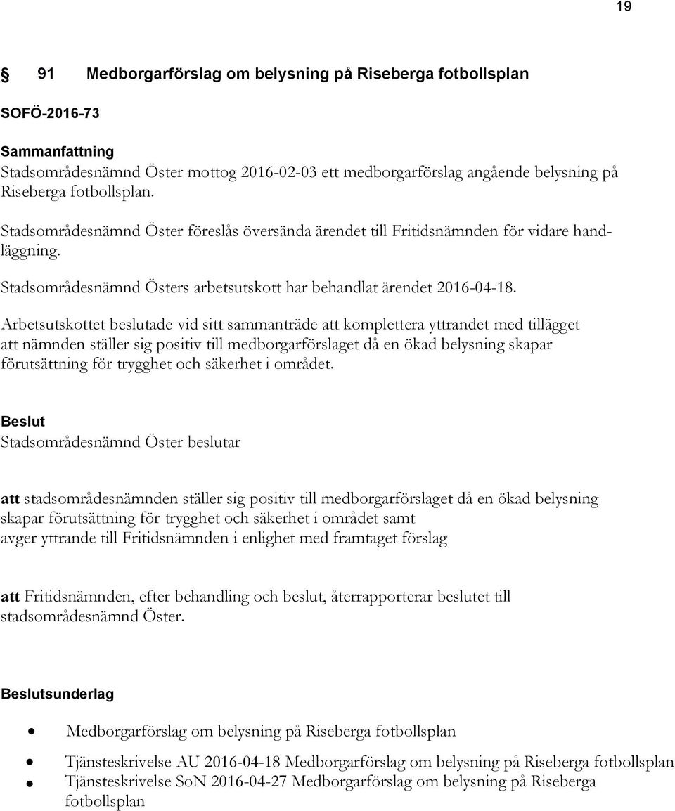 Arbetsutskottet beslutade vid sitt sammanträde att komplettera yttrandet med tillägget att nämnden ställer sig positiv till medborgarförslaget då en ökad belysning skapar förutsättning för trygghet