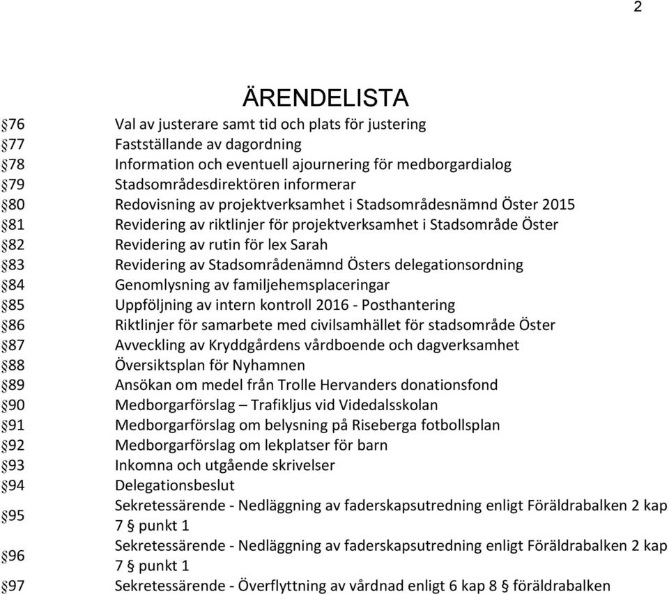 Stadsområdenämnd Östers delegationsordning 84 Genomlysning av familjehemsplaceringar 85 Uppföljning av intern kontroll 2016 - Posthantering 86 Riktlinjer för samarbete med civilsamhället för