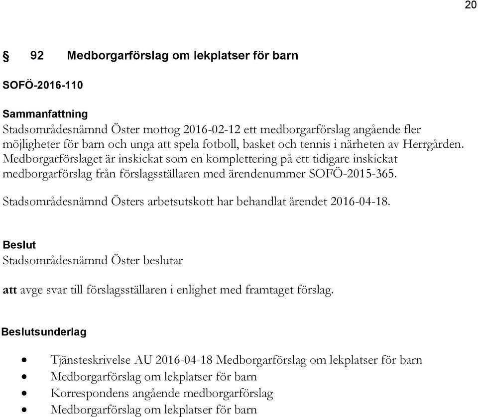 Medborgarförslaget är inskickat som en komplettering på ett tidigare inskickat medborgarförslag från förslagsställaren med ärendenummer SOFÖ-2015-365.