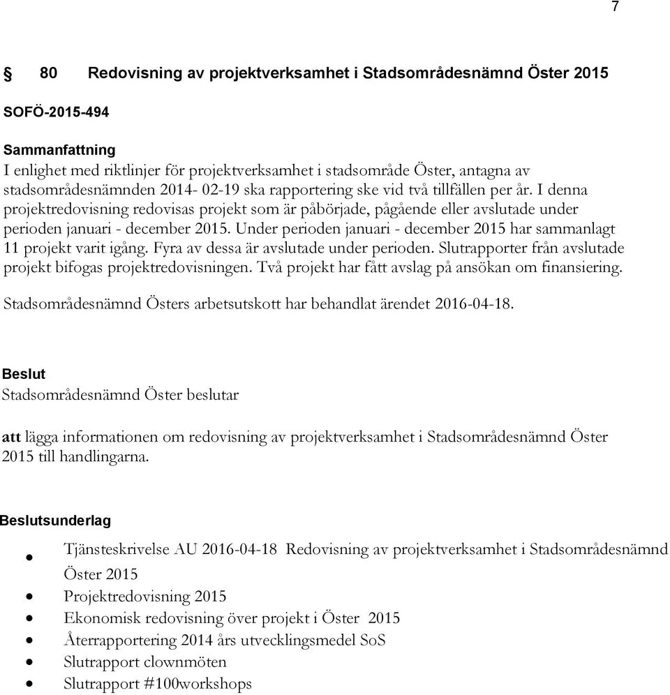 Under perioden januari - december 2015 har sammanlagt 11 projekt varit igång. Fyra av dessa är avslutade under perioden. Slutrapporter från avslutade projekt bifogas projektredovisningen.