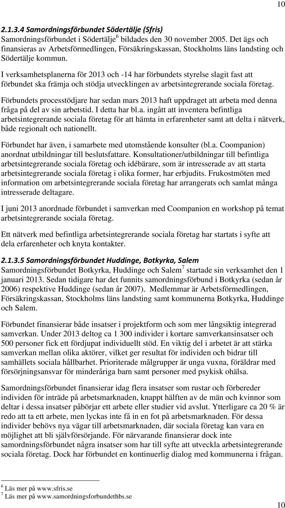 I verksamhetsplanerna för 2013 och -14 har förbundets styrelse slagit fast att förbundet ska främja och stödja utvecklingen av arbetsintegrerande sociala företag.