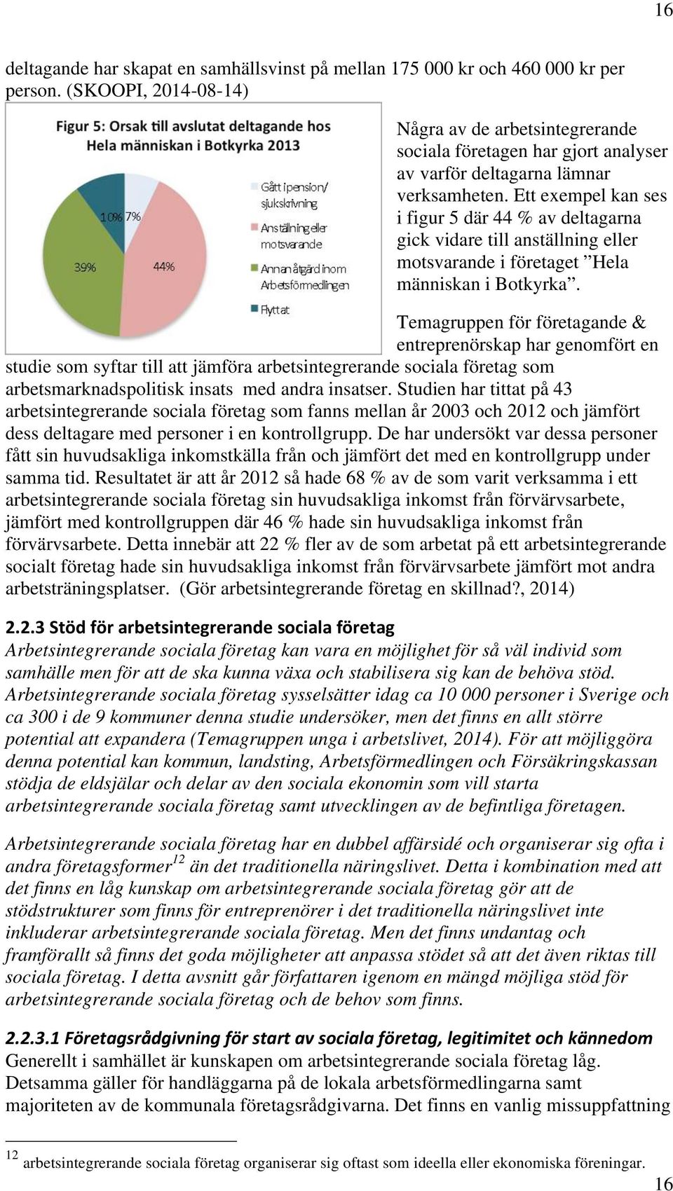 Ett exempel kan ses i figur 5 där 44 % av deltagarna gick vidare till anställning eller motsvarande i företaget Hela människan i Botkyrka.