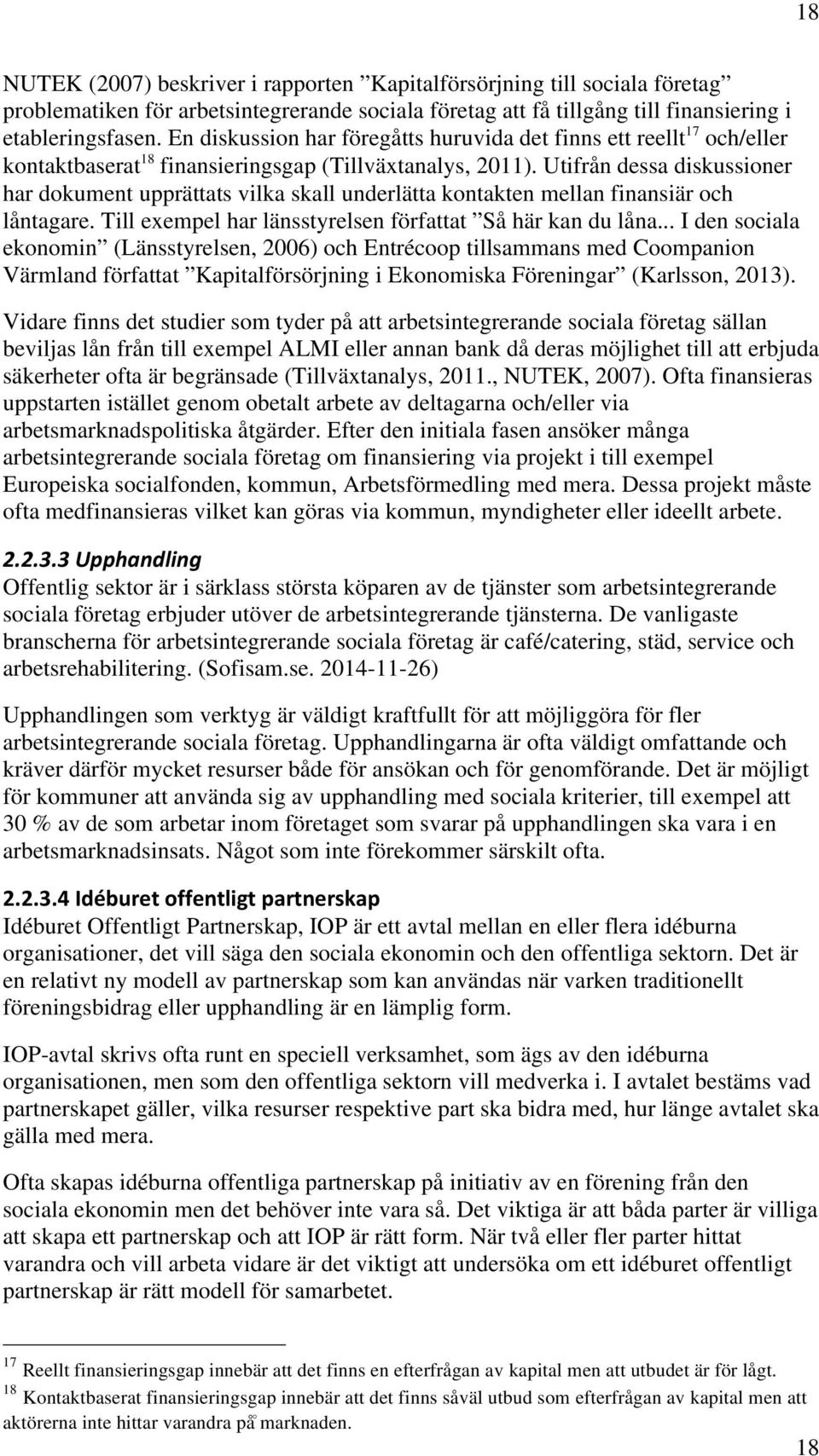 Utifrån dessa diskussioner har dokument upprättats vilka skall underlätta kontakten mellan finansiär och låntagare. Till exempel har länsstyrelsen författat Så här kan du låna.