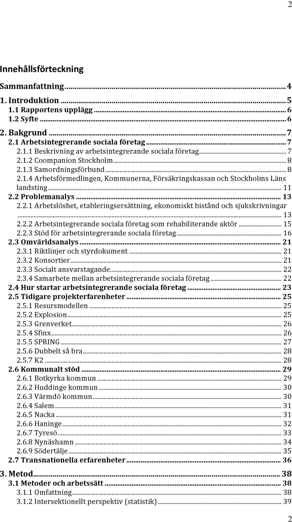 .. 13 2.2.2 Arbetsintegrerande sociala företag som rehabiliterande aktör... 15 2.2.3 Stöd för arbetsintegrerande sociala företag... 16 2.3 Omvärldsanalys... 21 2.3.1 Riktlinjer och styrdokument... 21 2.3.2 Konsortier.