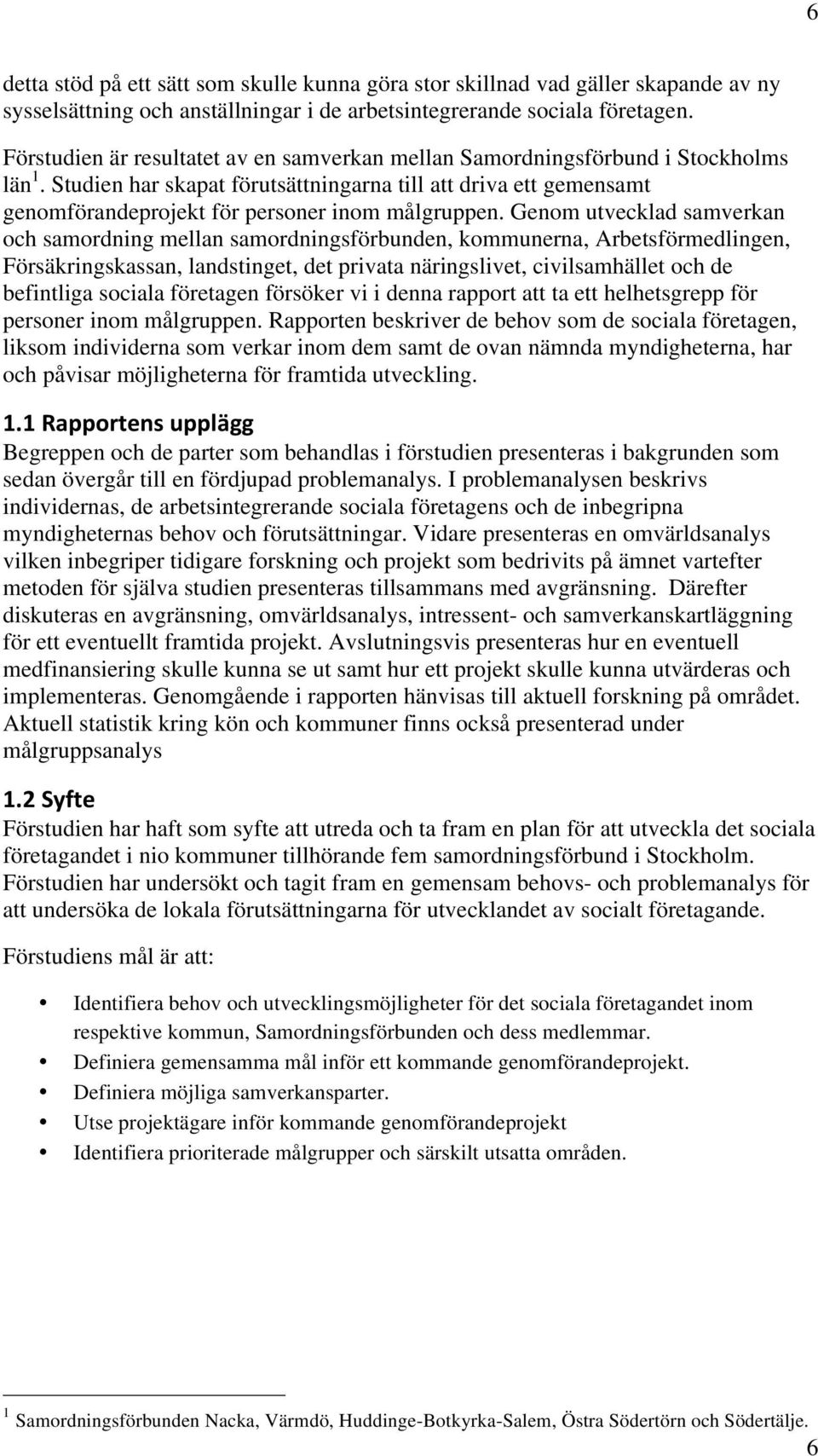 Studien har skapat förutsättningarna till att driva ett gemensamt genomförandeprojekt för personer inom målgruppen.