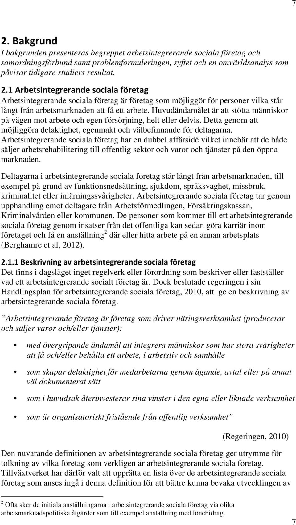 Huvudändamålet är att stötta människor på vägen mot arbete och egen försörjning, helt eller delvis. Detta genom att möjliggöra delaktighet, egenmakt och välbefinnande för deltagarna.