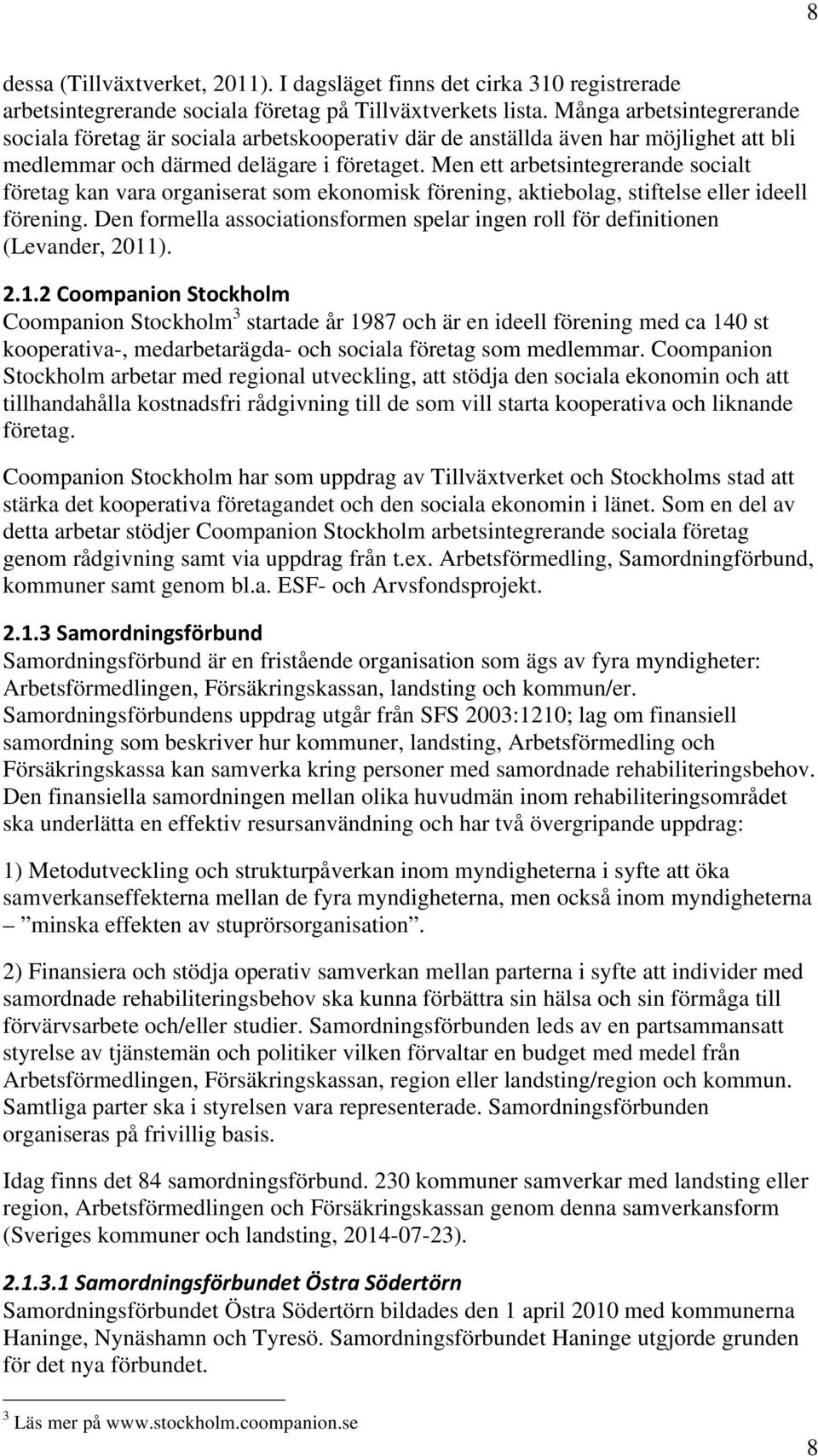 Men ett arbetsintegrerande socialt företag kan vara organiserat som ekonomisk förening, aktiebolag, stiftelse eller ideell förening.