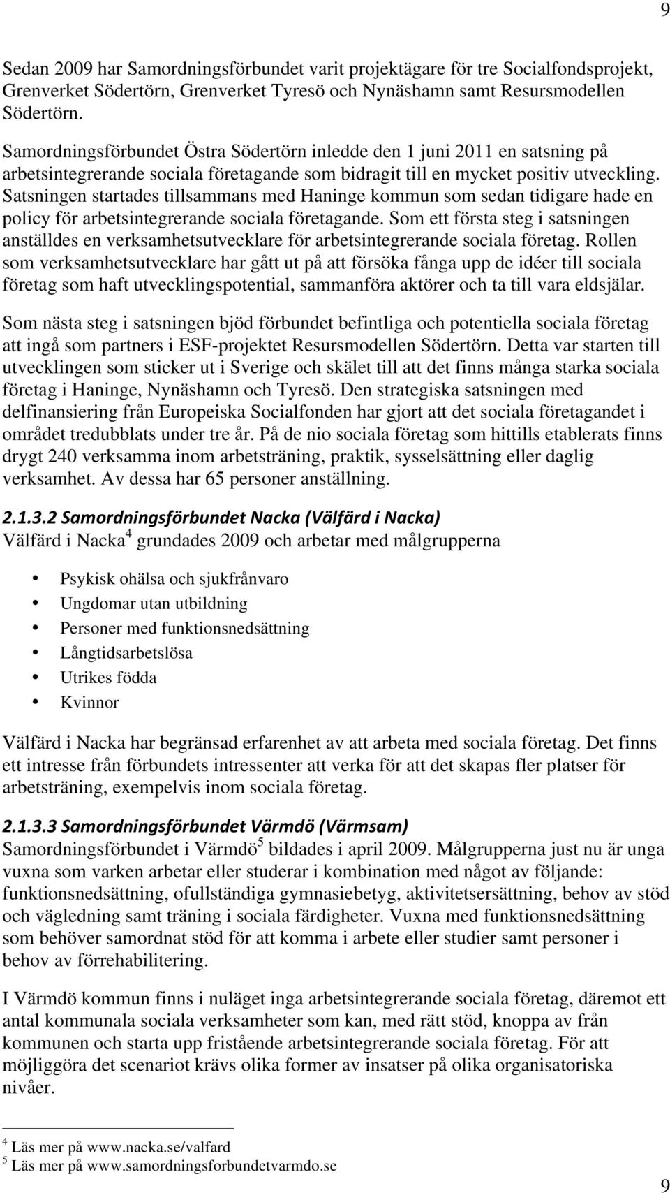 Satsningen startades tillsammans med Haninge kommun som sedan tidigare hade en policy för arbetsintegrerande sociala företagande.