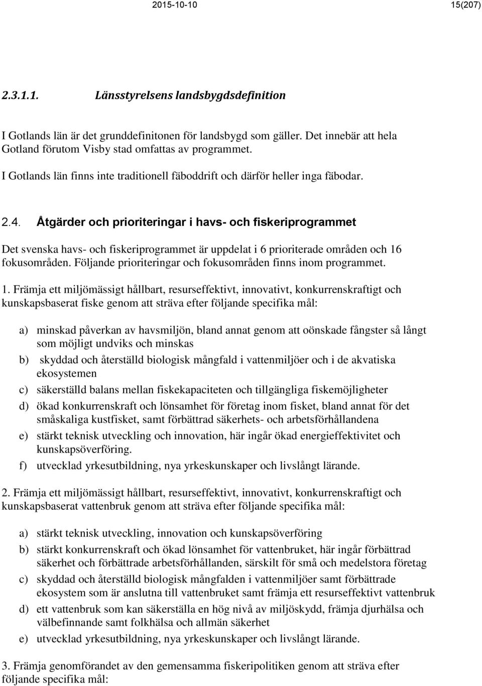 Åtgärder och prioriteringar i havs- och fiskeriprogrammet Det svenska havs- och fiskeriprogrammet är uppdelat i 6 prioriterade områden och 16 fokusområden.