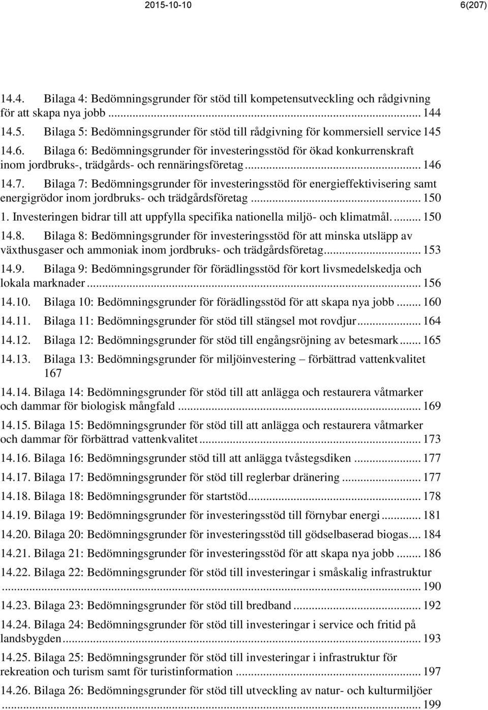 Bilaga 7: Bedömningsgrunder för investeringsstöd för energieffektivisering samt energigrödor inom jordbruks- och trädgårdsföretag... 150 1.