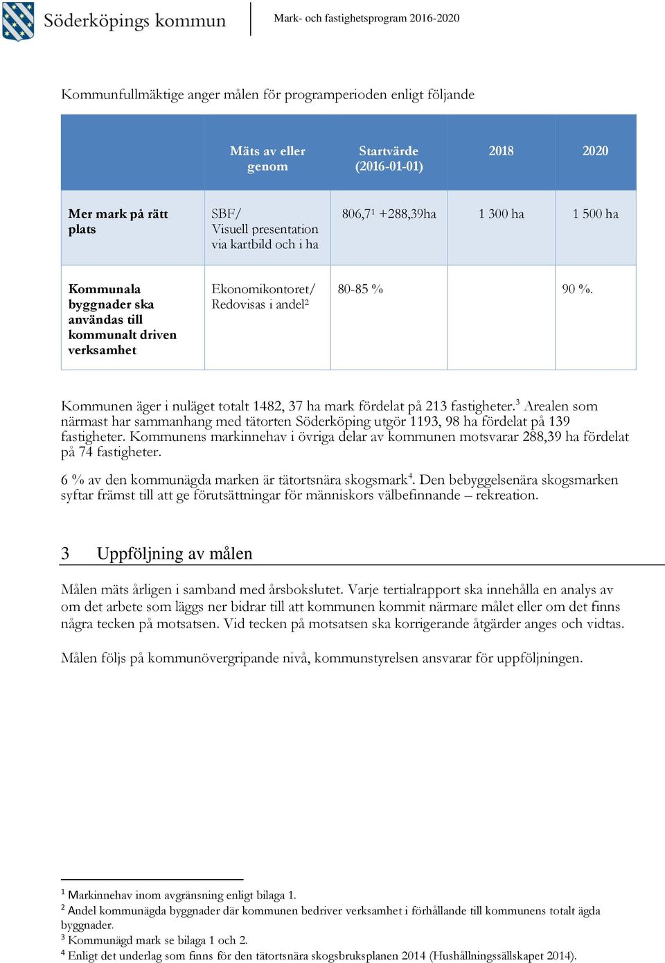 Kommunen äger i nuläget totalt 1482, 37 ha mark fördelat på 213 fastigheter. 3 Arealen som närmast har sammanhang med tätorten Söderköping utgör 1193, 98 ha fördelat på 139 fastigheter.