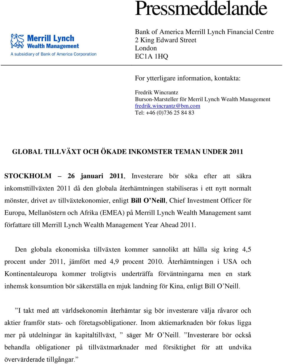 com Tel: +46 (0)736 25 84 83 GLOBAL TILLVÄXT OCH ÖKADE INKOMSTER TEMAN UNDER 2011 STOCKHOLM 26 januari 2011, Investerare bör söka efter att säkra inkomsttillväxten 2011 då den globala återhämtningen