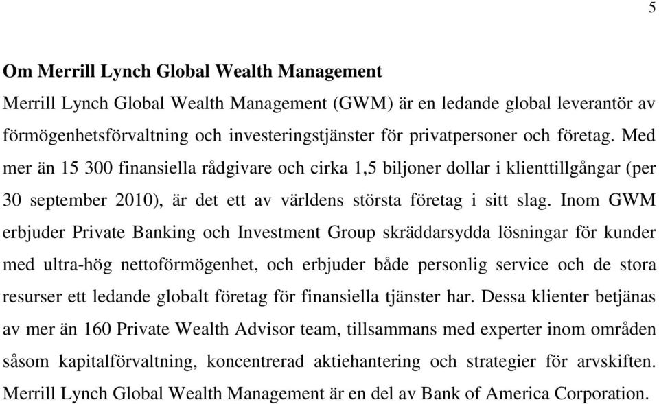 Inom GWM erbjuder Private Banking och Investment Group skräddarsydda lösningar för kunder med ultra-hög nettoförmögenhet, och erbjuder både personlig service och de stora resurser ett ledande globalt