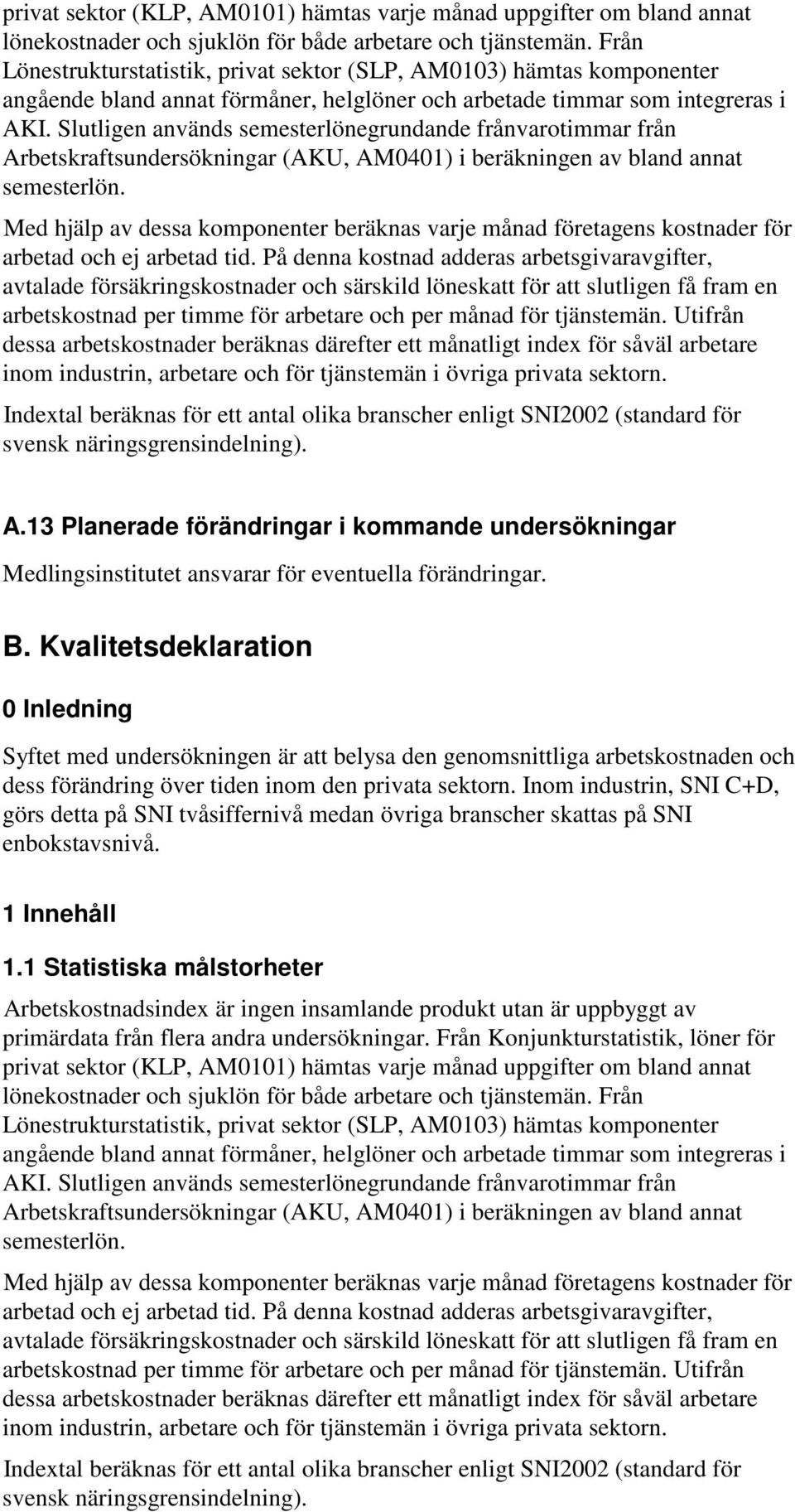 Slutligen används semesterlönegrundande frånvarotimmar från Arbetskraftsundersökningar (AKU, AM0401) i beräkningen av bland annat semesterlön.