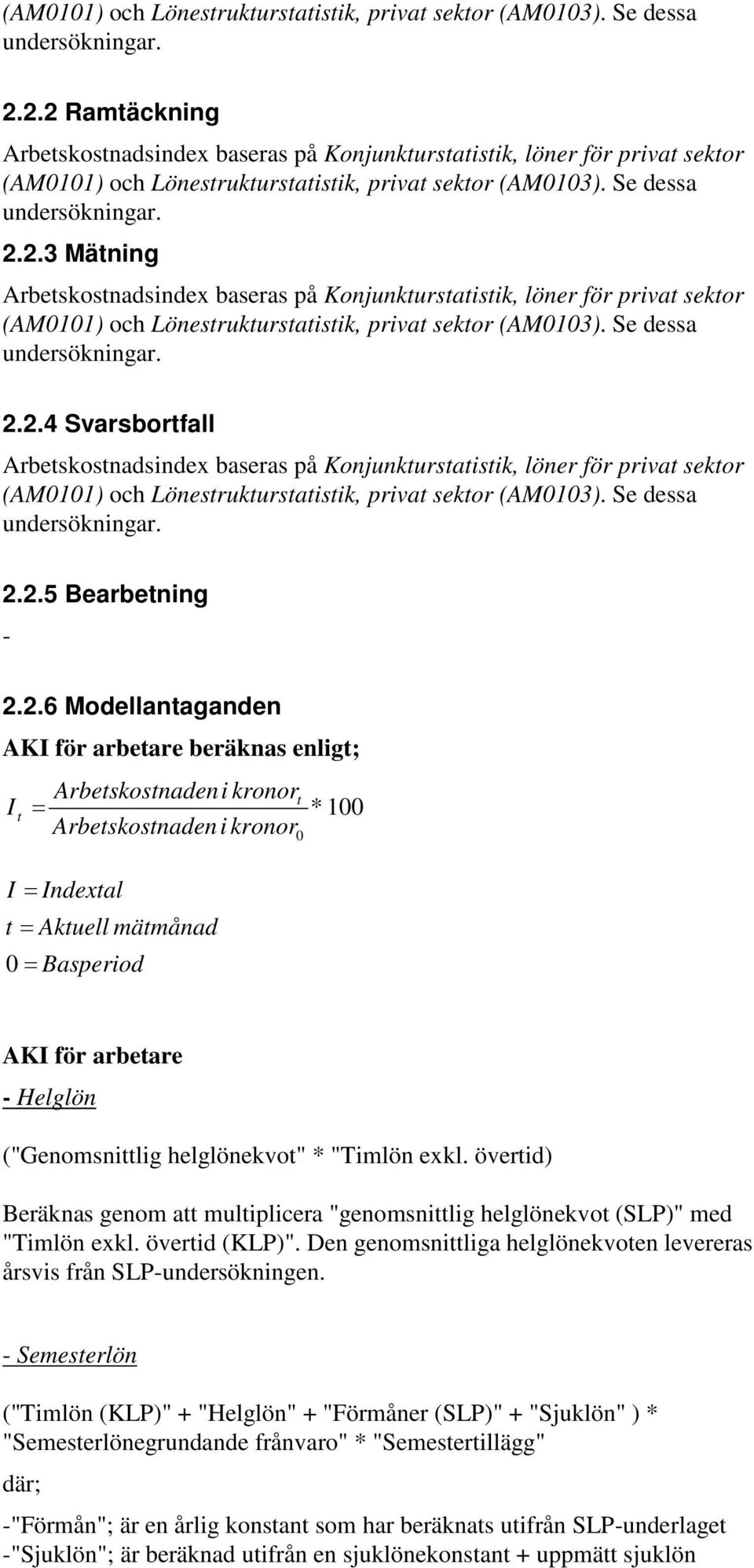 2.4 Svarsbortfall (AM0101) och Lönestrukturstatistik, privat sektor (AM0103). 2.5 Bearbetning - 2.2.6 Modellantaganden AKI för arbetare beräknas enligt; I t = Arbetskostnaden i kronort * 100