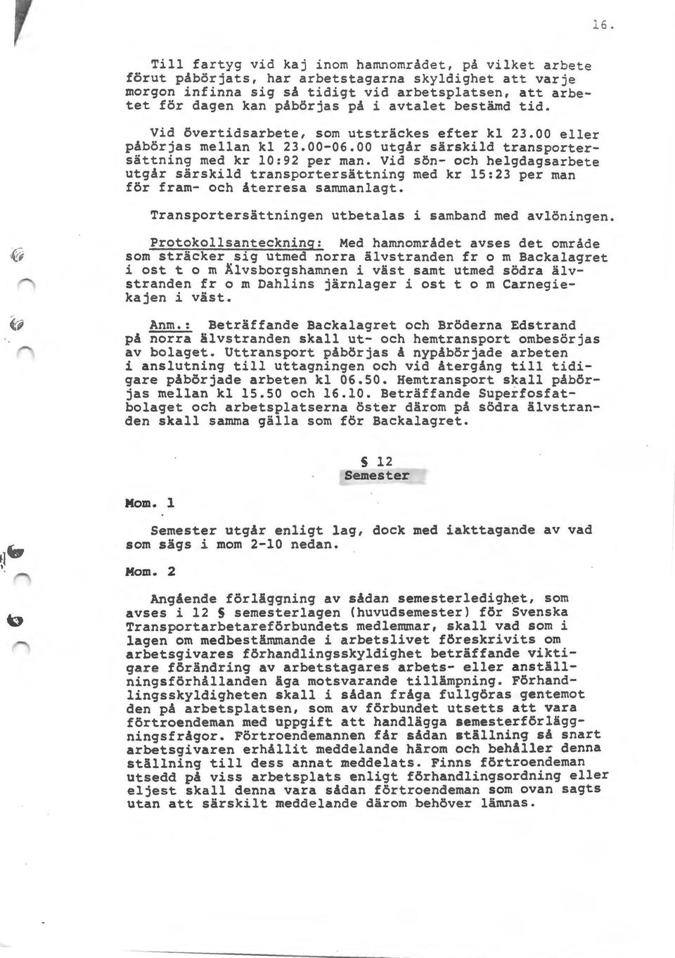 avtalet bestämd tid. Vid övertidsarbete, som utsträckes efter kl 23.00 eller påbörjas mellan kl 23.00-06.00 utgår särskild transportersättning med kr 10:92 per man.