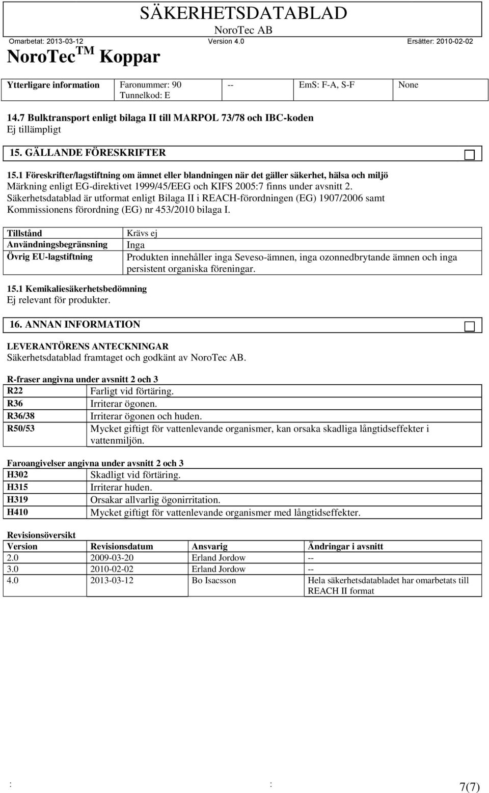 Säkerhetsdatablad är utformat enligt Bilaga II i REACH-förordningen (EG) 1907/2006 samt Kommissionens förordning (EG) nr 453/2010 bilaga I.