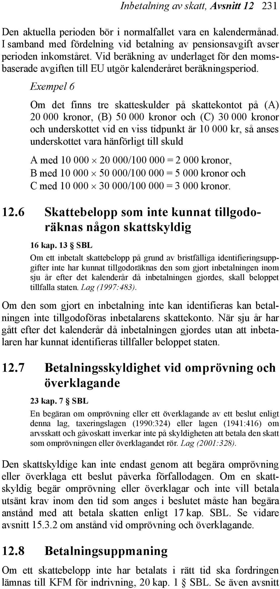 Exempel 6 Om det finns tre skatteskulder på skattekontot på (A) 20 000 kronor, (B) 50 000 kronor och (C) 30 000 kronor och underskottet vid en viss tidpunkt är 10 000 kr, så anses underskottet vara