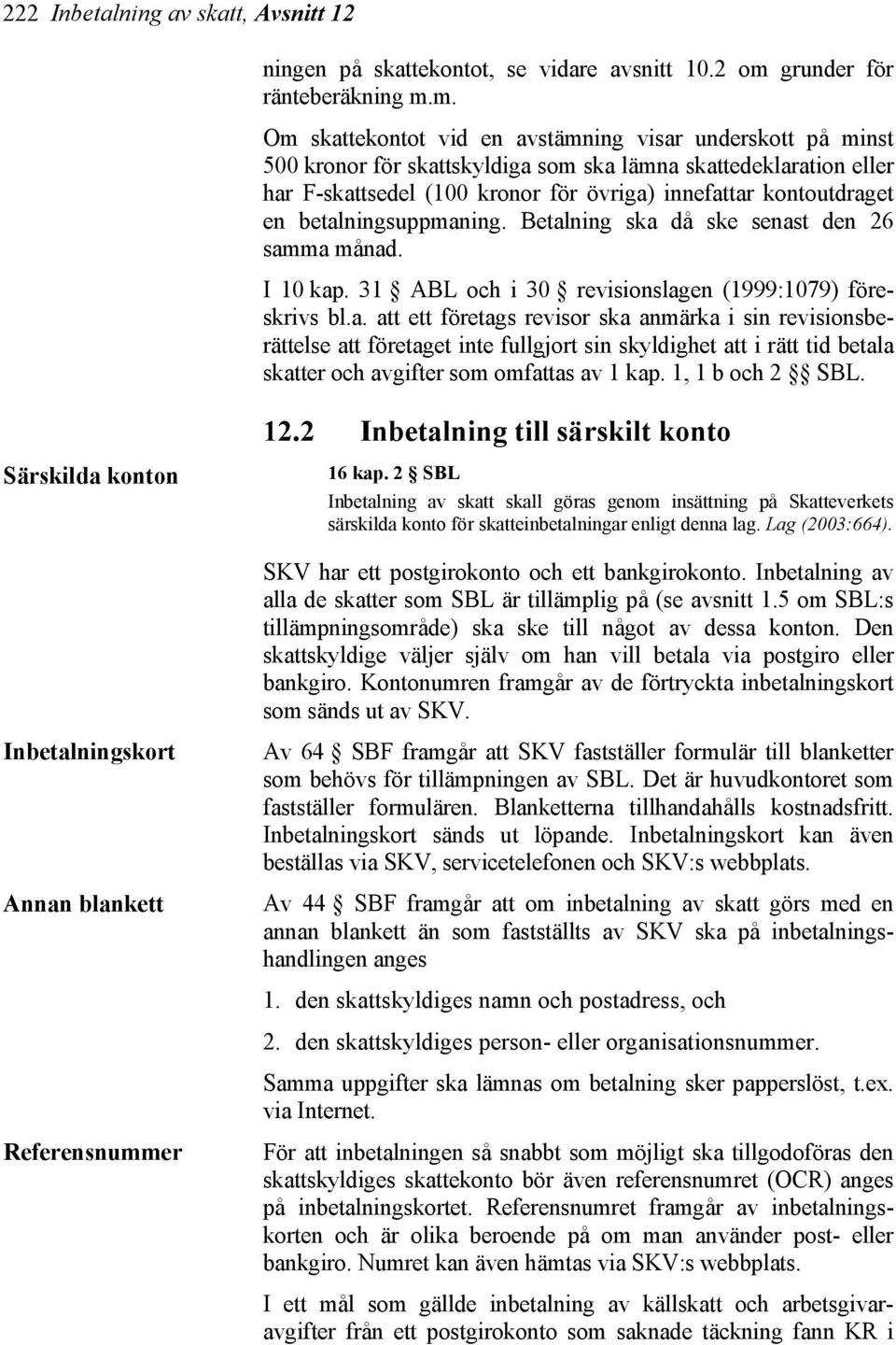 m. Om skattekontot vid en avstämning visar underskott på minst 500 kronor för skattskyldiga som ska lämna skattedeklaration eller har F-skattsedel (100 kronor för övriga) innefattar kontoutdraget en