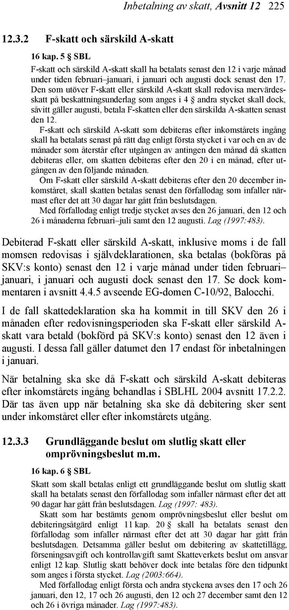 Den som utöver F-skatt eller särskild A-skatt skall redovisa mervärdesskatt på beskattningsunderlag som anges i 4 andra stycket skall dock, såvitt gäller augusti, betala F-skatten eller den särskilda