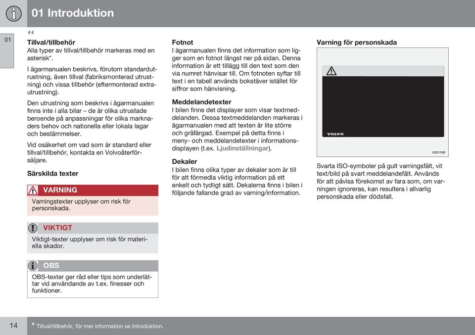 Fotnot I ägarmanualen finns det information som ligger som en fotnot längst ner på sidan. Denna information är ett tillägg till den text som den via numret hänvisar till.