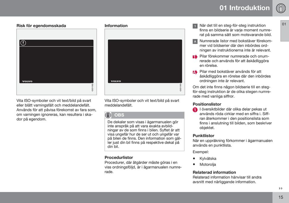 Pilar förekommer numrerade och onumrerade och används för att åskådliggöra en rörelse. Pilar med bokstäver används för att åskådliggöra en rörelse där den inbördes ordningen inte är relevant.