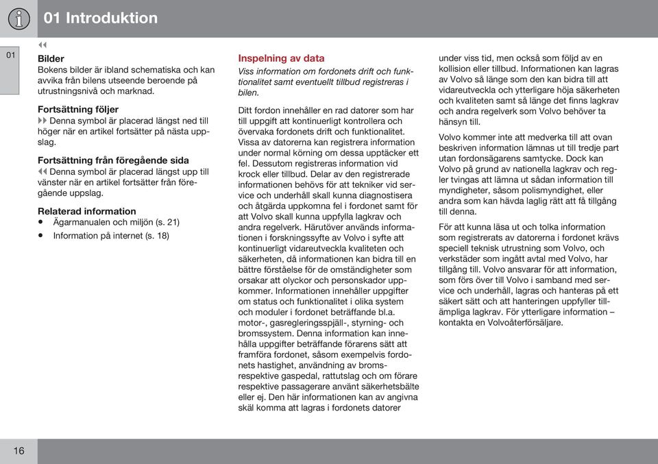 Fortsättning från föregående sida Denna symbol är placerad längst upp till vänster när en artikel fortsätter från föregående uppslag. Ägarmanualen och miljön (s. 21) Information på internet (s.